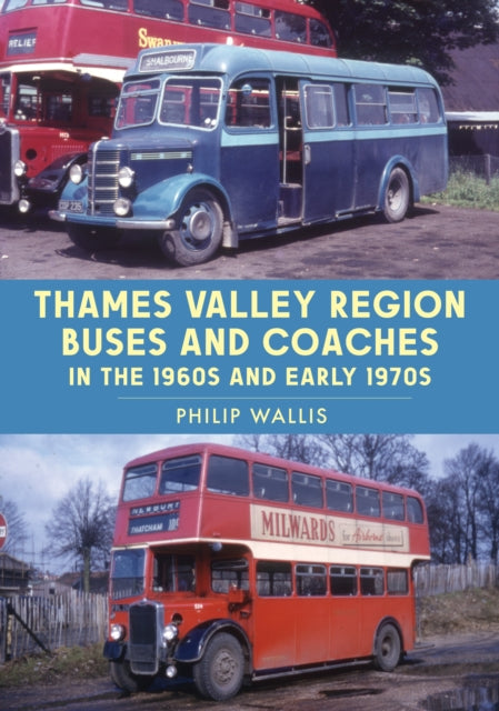 Book cover of: Thames Valley Region Buses and Coaches in the 1960s and Early 1970s. By: Philip Wallis