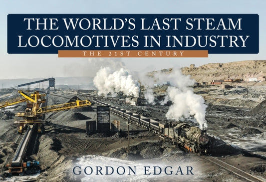 Book cover of: World's Last Steam Locomotives in Industry: The 21st Century. By: Gordon Edgar