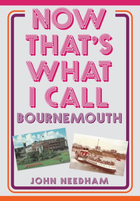 Book cover of: Now That's What I Call Bournemouth. By: John Needham