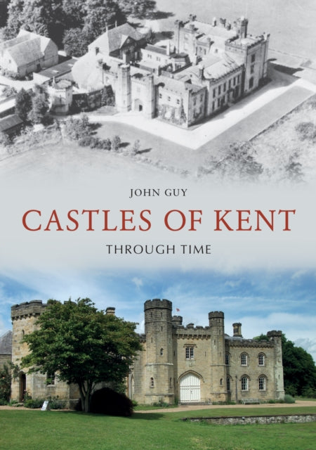 Book cover of: Castles of Kent Through Time. By: John Guy