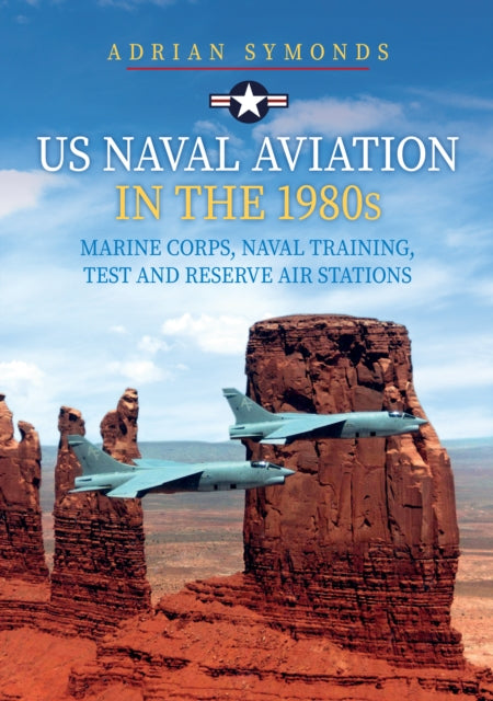 Book cover of: US Naval Aviation in the 1980s: Marine Corps, Naval Training, Test and Reserve Air Stations. By: Adrian Symonds