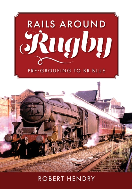 Book cover of: Rails Around Rugby. By: Robert Hendry