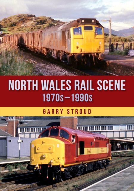 North Wales Rail Scene: 1970s – 1990s 9781398116269 Garry Stroud