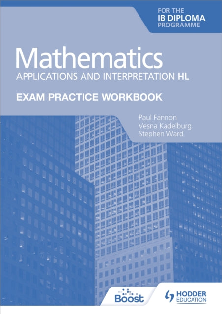 Book cover of: Exam Practice Workbook for Mathematics for the IB Diploma: Applications and interpretation HL. By: Paul Fannon