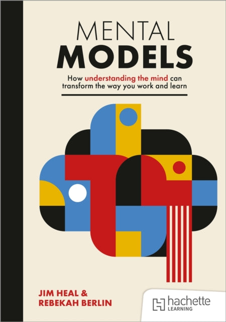 Book cover of: Mental Models: How understanding the mind can transform the way you work and learn. By: Jim Heal