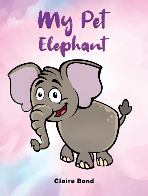 Book cover of: My Pet Elephant. By: Claire Bond