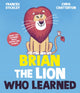 Book cover of: Brian the Lion who Learned. By: Frances Stickley