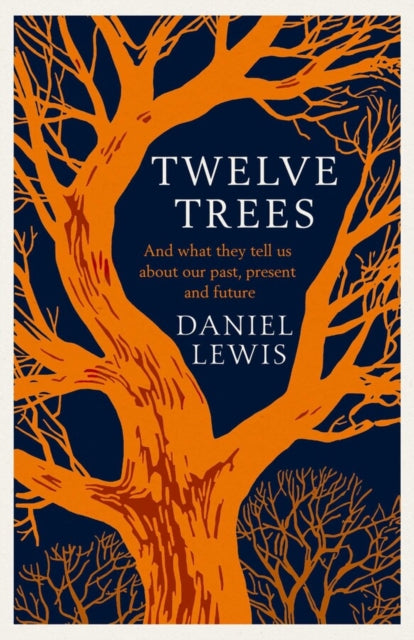 Twelve Trees, And What They Tell Us About Our Past, Present and Future 9781398518841 Daniel Lewis