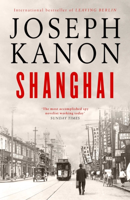 Shanghai, A gripping new wartime thriller from 'the most accomplished spy novelist working today' (Sunday Times) 9781398519770 Joseph Kanon