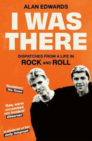 I Was There, Dispatches from a Life in Rock and Roll