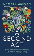 Second Act, What Nearly Dying Teaches Us About Really Living