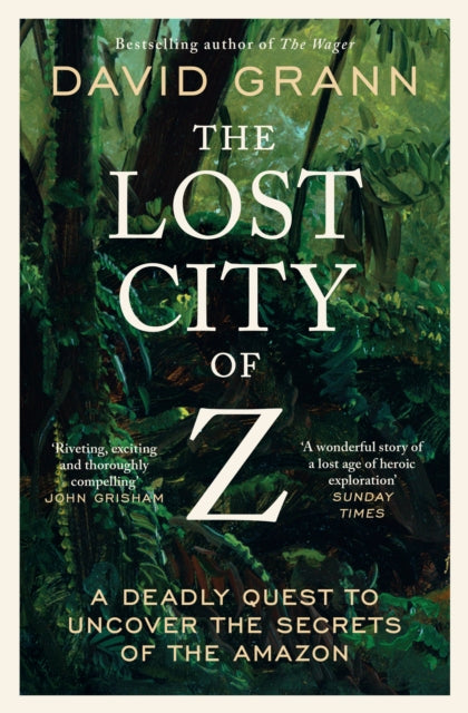 Lost City of Z, A Legendary British Explorer's Deadly Quest to Uncover the Secrets of the Amazon 9781398540668 David Grann