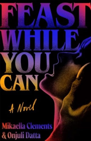 Feast While You Can, a 'brilliantly visceral queer horror' for fans of Julia Armfield and Eliza Clark
