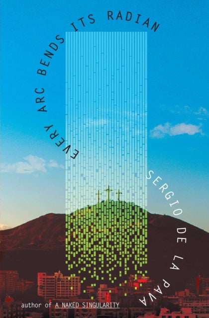 Every Arc Bends Its Radian 9781398542198 Sergio De La Pava