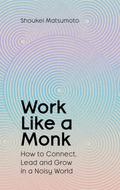 Work Like A Monk, How to Connect, Lead and Grow in a Noisy World