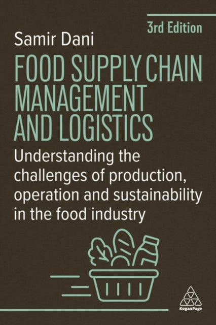 Food Supply Chain Management and Logistics, Understanding the Challenges of Production, Operation and Sustainability in the Food Industry 9781398619050 Samir Dani