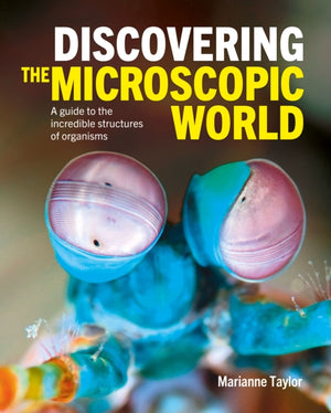 Discovering the Microscopic World, A Guide to the Incredible Structures of Organisms