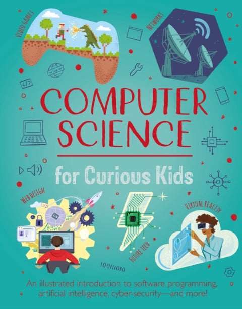 Computer Science for Curious Kids, An Illustrated Introduction to Software Programming, Artificial Intelligence, Cyber-Security—and More!