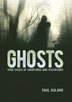 Ghosts, True Cases of Hauntings and Visitations