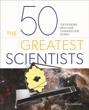 50 Greatest Scientists, The Pioneers Who Have Changed Our World