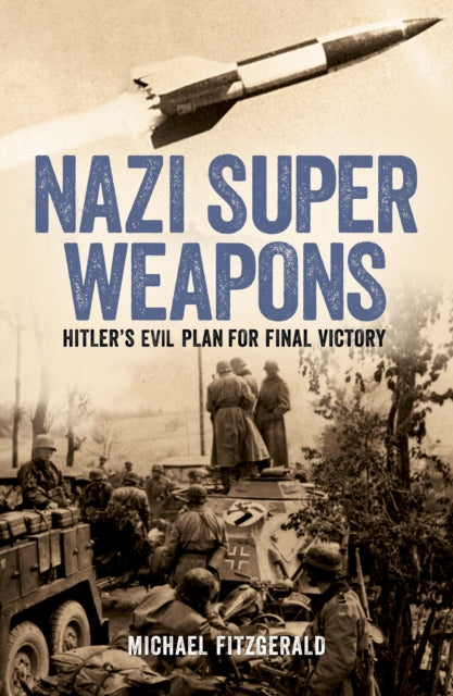 Nazi Super Weapons, Hitler's Evil Plan for Final Victory 9781398842816 Michael FitzGerald