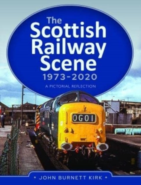 Book cover of: Scottish Railway Scene 1973-2020. By: John Burnett Kirk