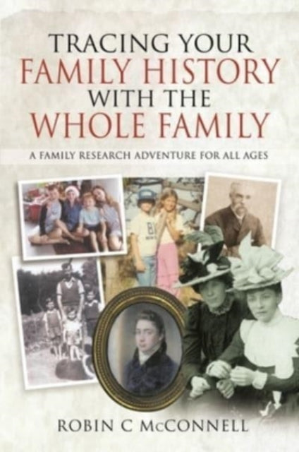 Book cover of: Tracing Your Family History with the Whole Family. By: Robin C. McConnell