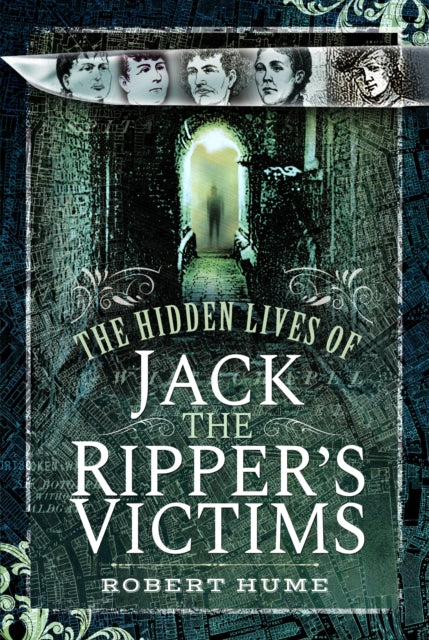 Hidden Lives of Jack the Ripper's Victims 9781399022057 Robert Hume