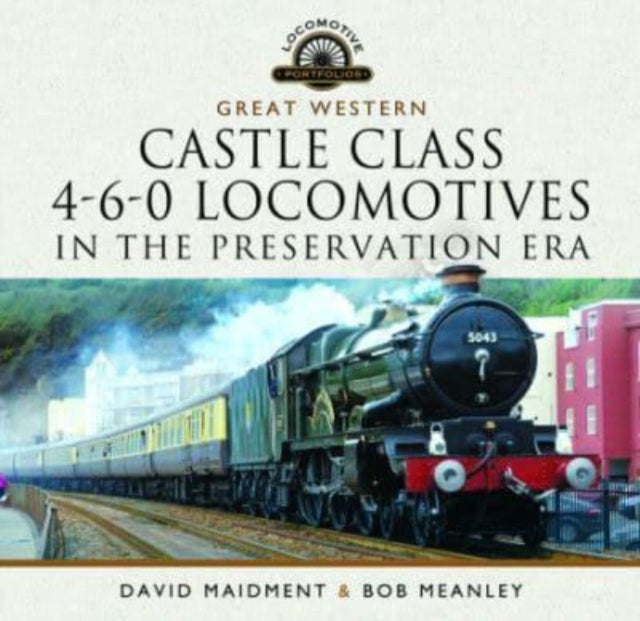 Book cover of: Great Western Castle Class  4-6-0 Locomotives in the Preservation Era. By: David Maidment