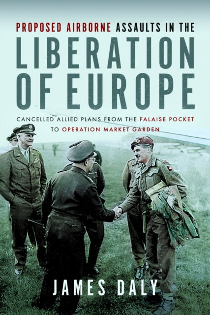 Book cover of: Proposed Airborne Assaults in the Liberation of Europe. By: James Daly