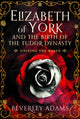 Book cover of: Elizabeth of York and the Birth of the Tudor Dynasty. By: Beverley Adams