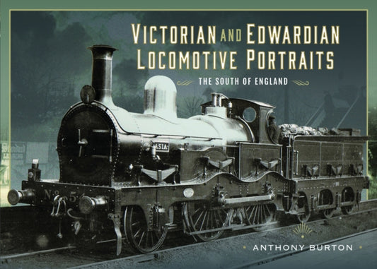Book cover of: Victorian and Edwardian Locomotive Portraits - The South of England. By: Anthony Burton