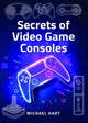 Book cover of: Secrets of Video Game Consoles. By: Michael Hart