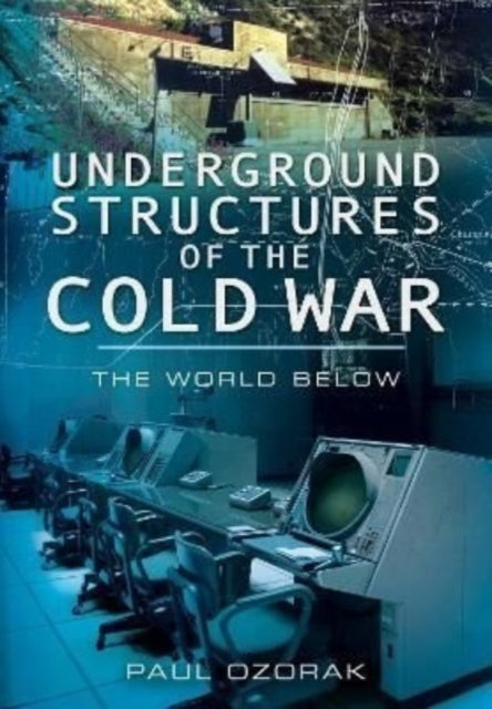 Book cover of: Underground Structures of the Cold War. By: Paul Ozorak