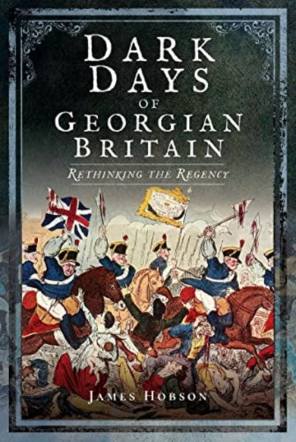 Book cover of: Dark Days of Georgian Britain. By: James Hobson