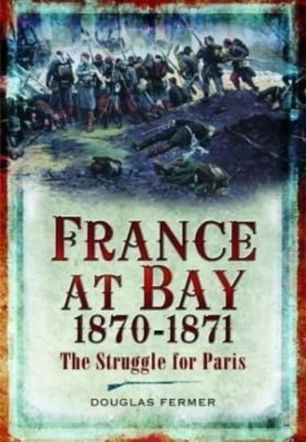 Book cover of: France at Bay 1870-1871. By: Douglas Fermer