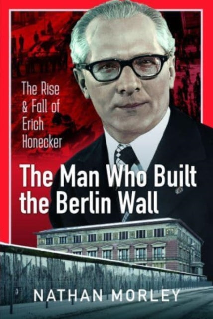 Book cover of: Man Who Built the Berlin Wall. By: Nathan Morley