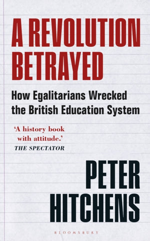 Revolution Betrayed, How Egalitarians Wrecked the British Education System