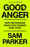 Good Anger, How Rethinking Rage Can Change Our Lives