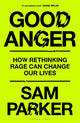 Good Anger, How Rethinking Rage Can Change Our Lives 9781399417853 Sam Parker
