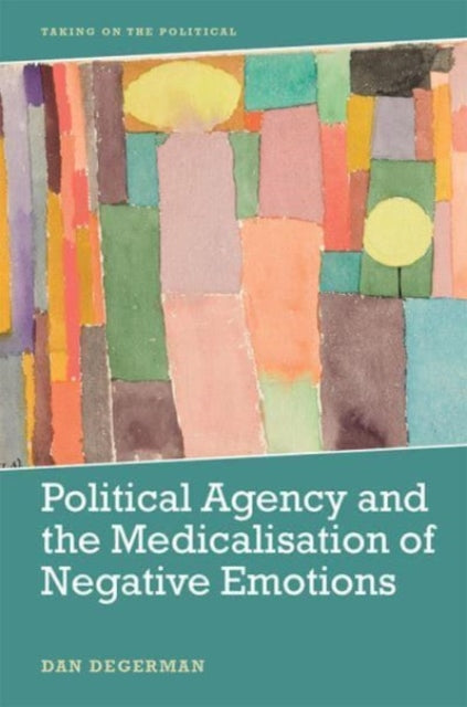 Book cover of: Political Agency and the Medicalisation of Negative Emotions. By: Dan Degerman
