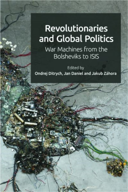 Book cover of: Revolutionaries and Global Politics. By: Ondrej Ditrych