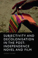 Book cover of: Subjectivity and Decolonisation in the Post-Independence Novel and Film. By: Sarah Jilani