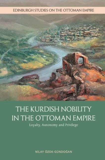Book cover of: Kurdish Nobility and the Ottoman State in the Long Nineteenth Century. By: Nilay Özok-Gündoğan