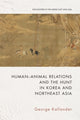 Book cover of: Human-Animal Relations and the Hunt in Korea and Northeast Asia. By: George Kallander