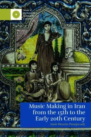 Music Making in Iran from the 15th to the Early 20th Century