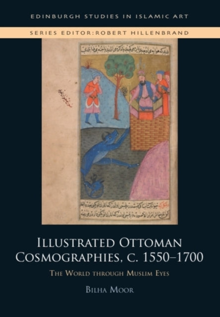 Book cover of: Illustrated Ottoman Cosmographies, c. 1550 1700. By: Bilha Moor