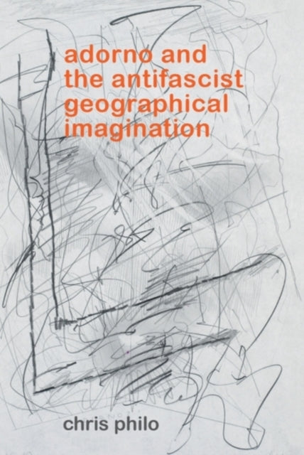 Book cover of: Adorno and the Antifascist Geographical Imagination. By: Chris Philo