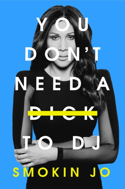 Book cover of: You Don't Need a Dick to DJ. By: Smokin Jo