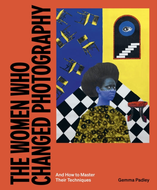 Women Who Changed Photography, And How To Master Their Techniques 9781399617277 Gemma Padley